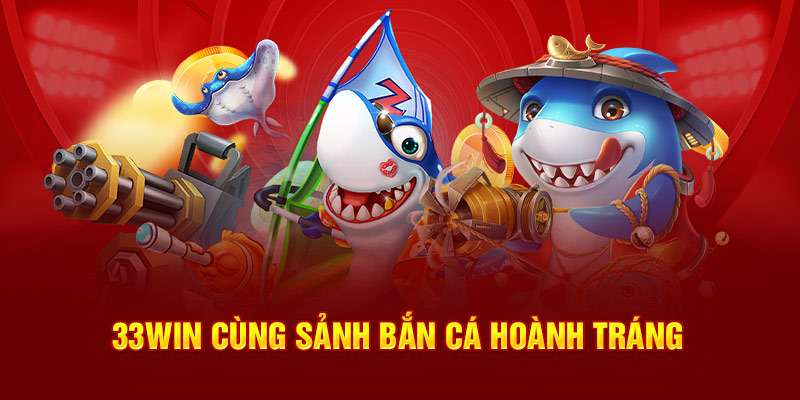 33Win cùng sảnh bắn cá hoành tráng