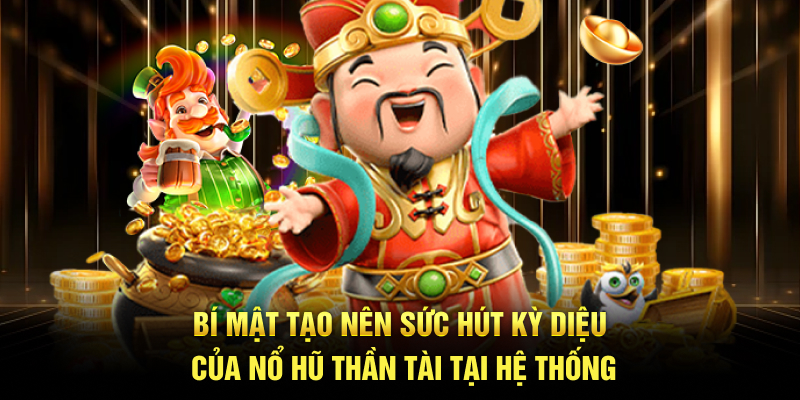 Bí mật tạo nên sức hút kỳ diệu của Nổ Hũ Thần Tài tại hệ thống