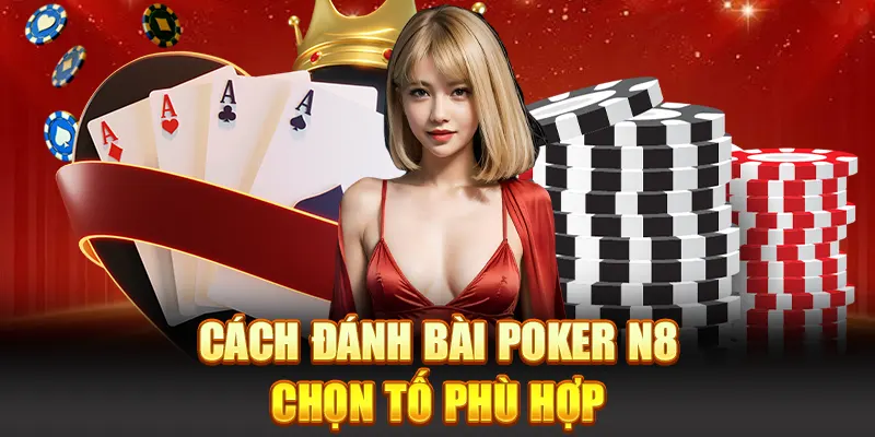 Cách đánh bài poker N8 chọn tố phù hợp