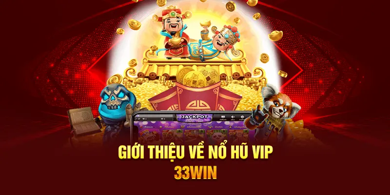 Giới thiệu về Nổ Hũ Vip 33Win