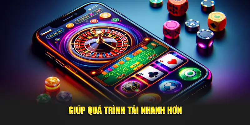 Giúp quá trình tải nhanh hơn