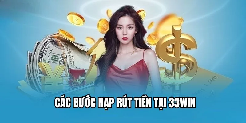 Chi tiết cách thực hiện nạp rút vốn tại 33Win