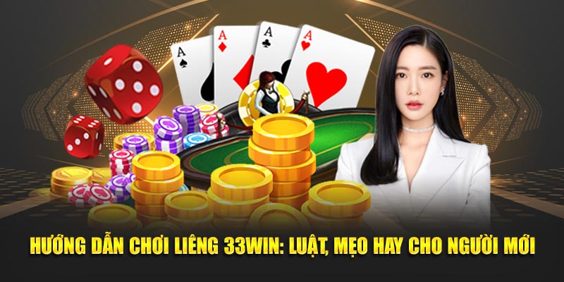 Hướng Dẫn Chơi Liêng 33Win: Luật, Mẹo Hay Cho Người Mới