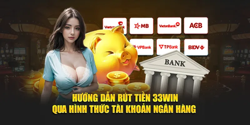 Hướng dẫn rút tiền 33WIN qua hình thức tài khoản ngân hàng