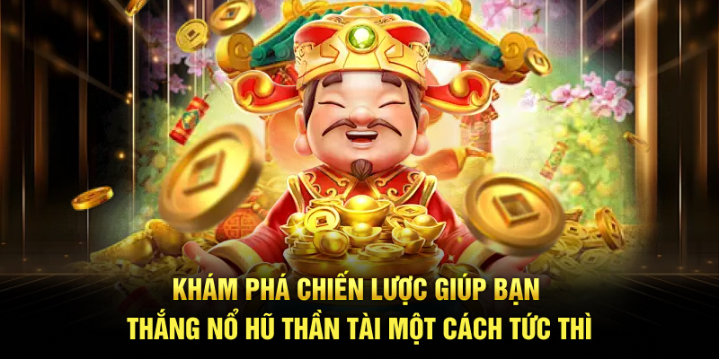 Khám phá chiến lược giúp bạn thắng Nổ Hũ Thần Tài một cách tức thì