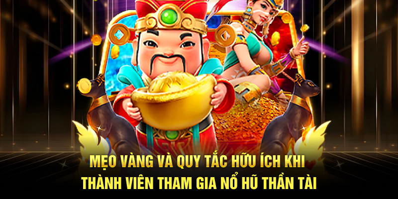 Mẹo vàng và quy tắc hữu ích khi thành viên tham gia Nổ Hũ Thần Tài