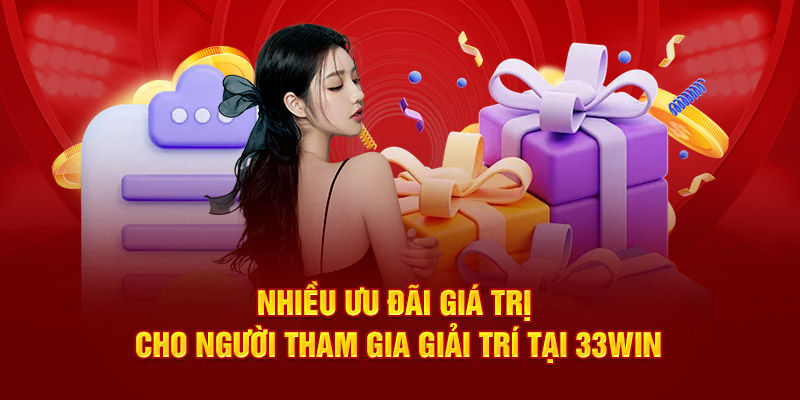 Nhiều ưu đãi giá trị cho người tham gia giải trí tại 33Win