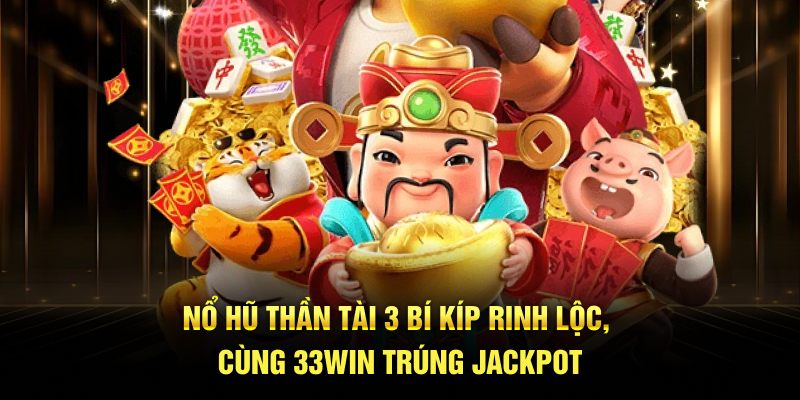Nổ Hũ Thần Tài 3 Bí Kíp Rinh Lộc, Cùng 33Win Trúng Jackpot