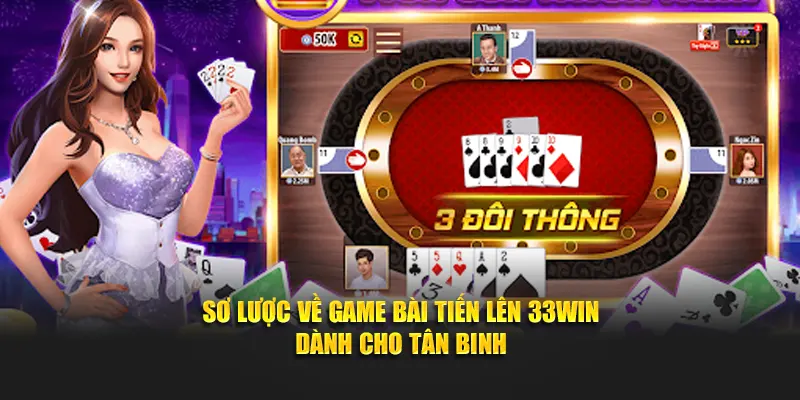Sơ lược về Game bài Tiến Lên 33Win dành cho tân binh