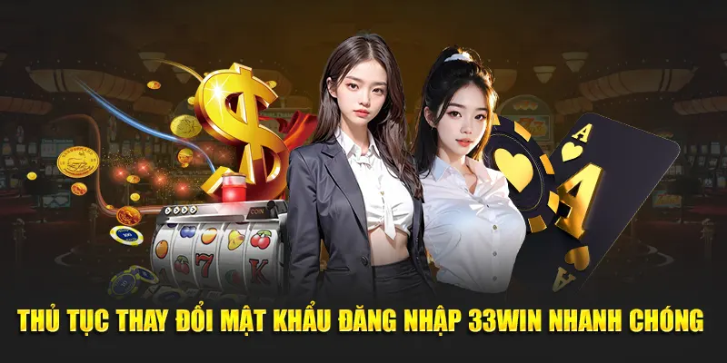 Thủ tục thay đổi mật khẩu đăng nhập 33WIN nhanh chóng