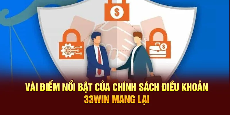 Vài điểm nổi bật của chính sách Điều khoản 33WIN mang lại