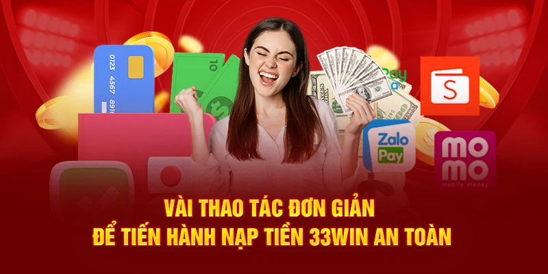 Vài thao tác đơn giản để tiến hành nạp tiền 33Win an toàn