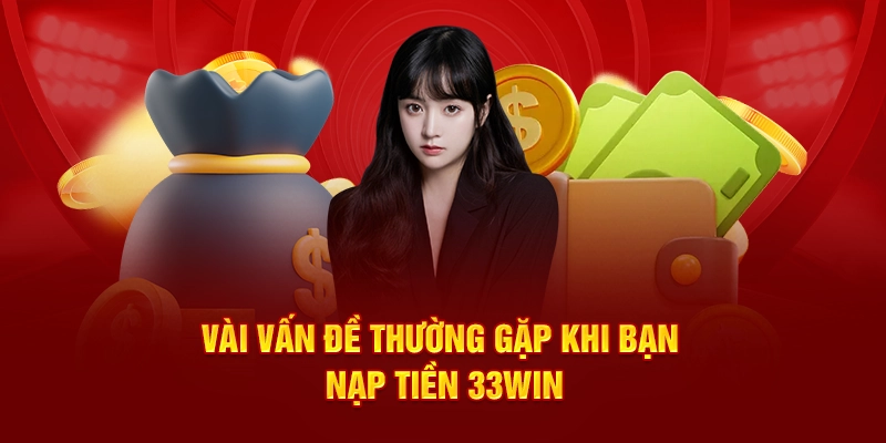 Vài vấn đề thường gặp khi bạn nạp tiền 33Win